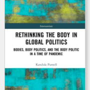 This image is about how the pandemic has caused people to reevaluate the role of bodies in global politics. Full Text: RETHINKING THE BODY IN GLOBAL POLITICS BODIES, BODY POLITICS, AND THE BODY POLITIC IN A TIME OF PANDEMIC Karfida Purnell R