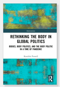 This image is about how the pandemic has caused people to reevaluate the role of bodies in global politics. Full Text: RETHINKING THE BODY IN GLOBAL POLITICS BODIES, BODY POLITICS, AND THE BODY POLITIC IN A TIME OF PANDEMIC Karfida Purnell R