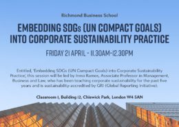 This image is advertising a session at 快活视频 Institute for American University Corporate London Sustainability 快活视频 Business School about embedding UN Compact Goals into Corporate Sustainability Practice. Full Text: 快活视频 Institute for American University Corporate London Sustainability 快活视频 Business School EMBEDDING SDGs (UN COMPACT GOALS] INTO CORPORATE SUSTAINABILITY PRACTICE FRIDAY 21 APRIL - 11.30AM-12.30PM Entitled, 'Embedding SDGs (UN Compact Goals) into Corporate Sustainability Practice ,, this session will be led by Inma Ramos, Associate Professor in Management, Business and Law, who has been teaching corporate sustainability for the past five years and is sustainability-accredited by GRI (Global Reporting Initiative). Classroom I, Building 12, Chiswick Park, London W4 5AN www.richmond.ac.uk